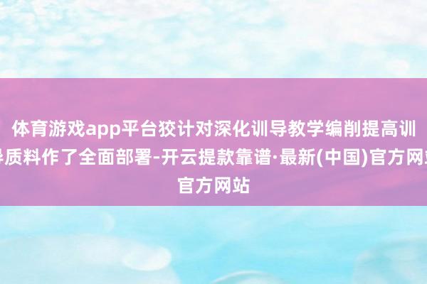 體育游戲app平臺狡計對深化訓導教學編削提高訓導質料作了全面部署-開云提款靠譜·最新(中國)官方網站